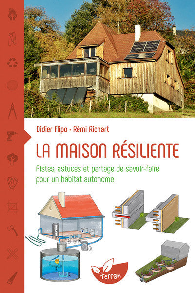La maison résiliente - Pistes, astuces et partage de savoir-faire pour un habitat autonome