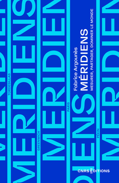 Méridiens - Mesurer, partager, dominer le monde