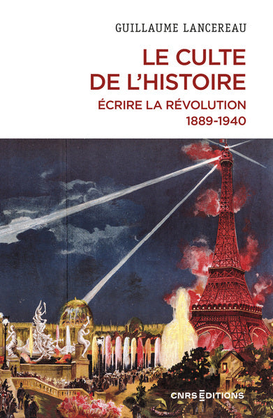 Le Culte de l'histoire. Écrire la Révolution, 1889-1940