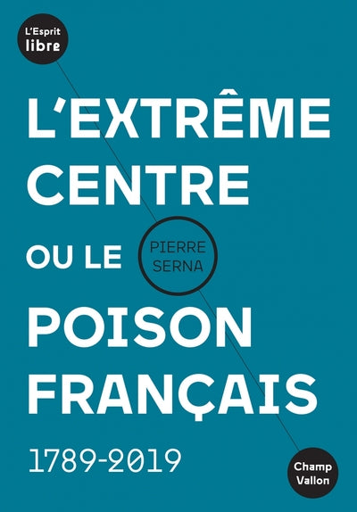 L'extrême centre ou le poison français - 1789-2019