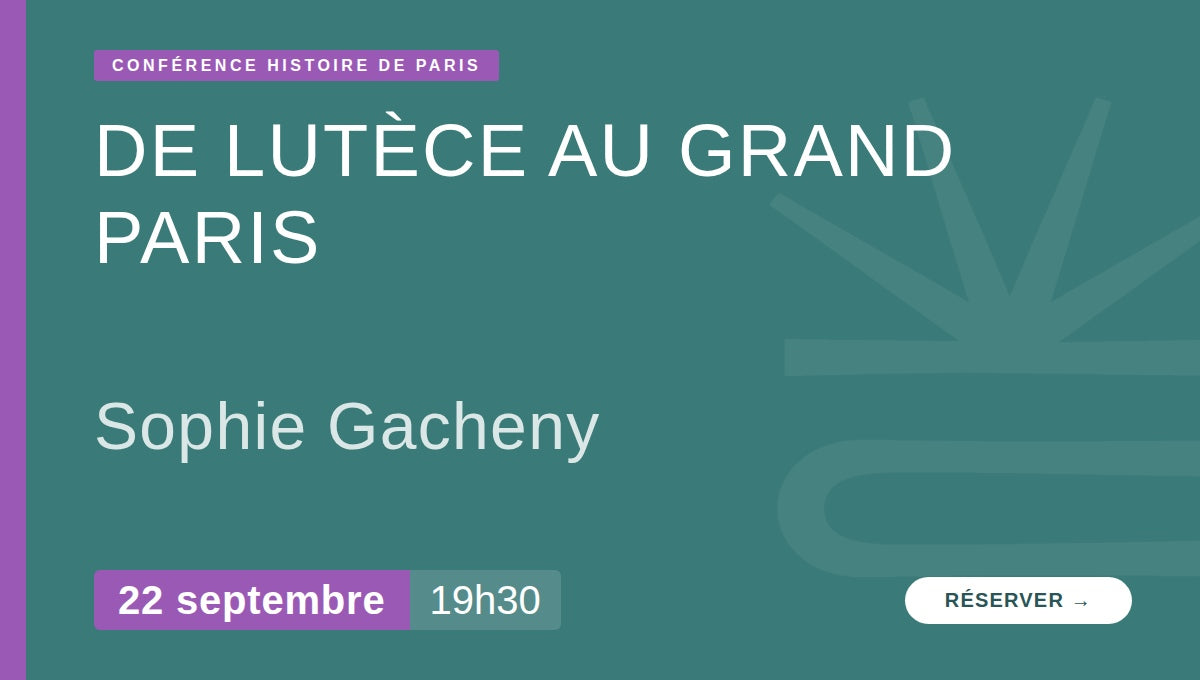 De Lutèce au Grand Paris - l'histoire d'une ville qui ne tenait pas en place