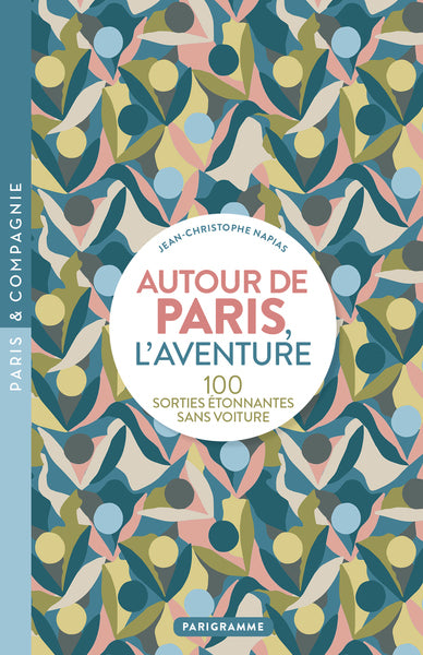 Autour de Paris, l'aventure - 100 SORTIES ÉTONNANTES SANS VOITURE