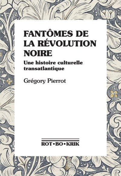 FANTOMES DE LA REVOLUTION NOIRE : UNE HISTOIRE CULTURELLE TRANSATLANTIQUE