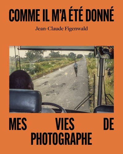 Comme il m'a été donné - Mes vies de photographe