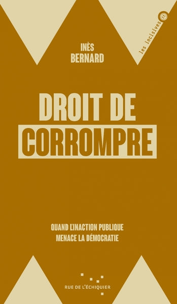 Droit de corrompre - Quand l'inaction publique menace la dé
