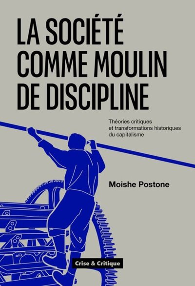 La société comme moulin de discipline - les pensées critiques à l'épreuve des transformations historiques du capitalisme