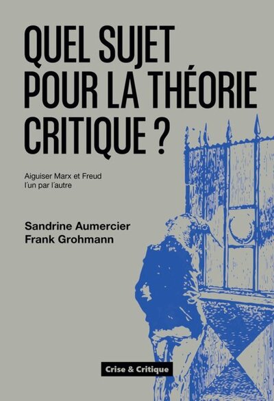 Quel sujet pour la théorie critique ? - aiguiser Marx et Freud l'un par l'autre