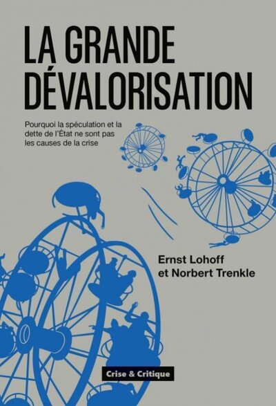 La grande dévalorisation - pourquoi la spéculation et la dette de l'état ne sont pas les causes de la crise