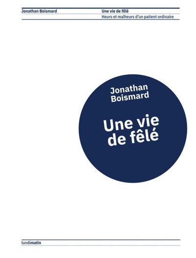 UNE VIE DE FELE : HEURS ET MALHEURS D'UN PATIENT ORDINAIRE