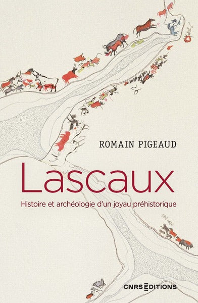 Lascaux - Histoire et archéologie d'un joyau préhistorique