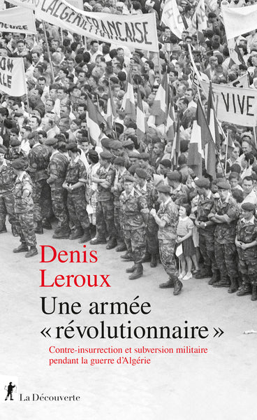 Une armée "révolutionnaire" - Contre-insurrection et subversion militaire pendant la guerre d'Algérie