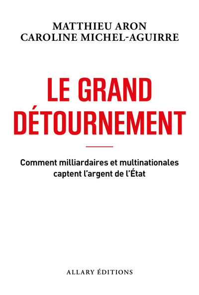 Le grand détournement - Comment milliardaires et multinationales captent l'argent de l'État