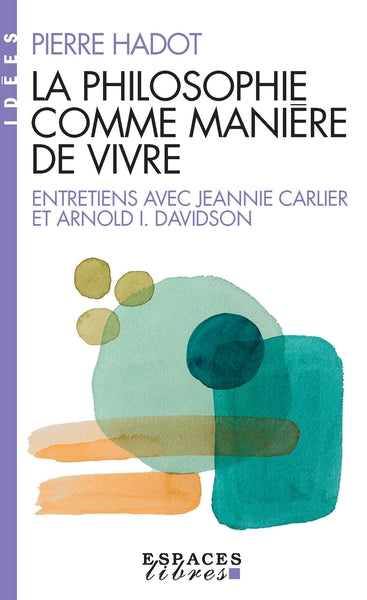 La Philosophie comme manière de vivre (Espaces Libres - Idées)
