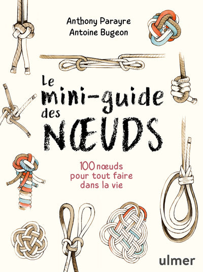 Le mini-guide des noeuds - 100 noeuds pour tout faire dans la vie