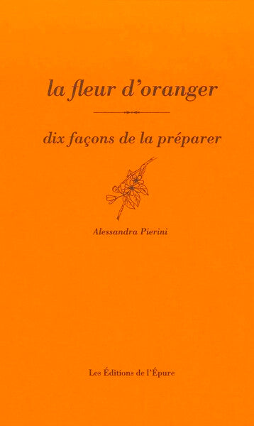 La fleur d'oranger, dix façons de la préparer